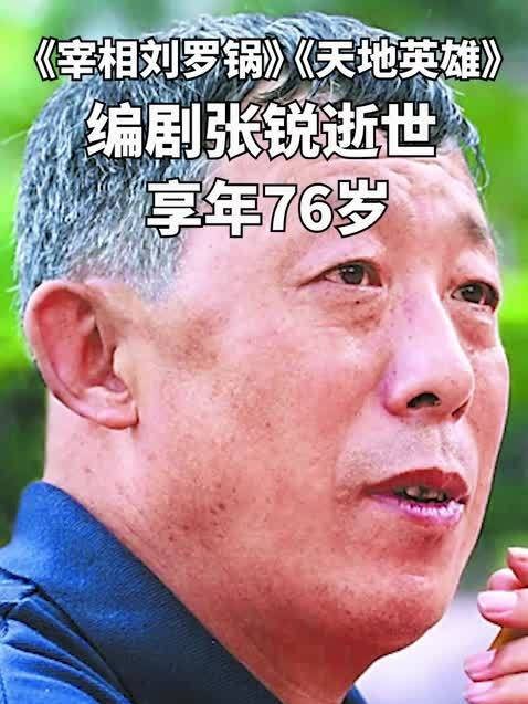 《宰相刘罗锅》《天地英雄》编剧张锐逝世，享年76岁