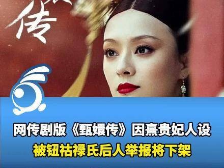 《甄嬛传》遭钮祜禄氏后代举报或将下架？多方作出回应！