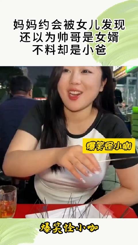 妈妈约会被女儿发现，还以为帅哥是女婿，不料却是小爸！ ！