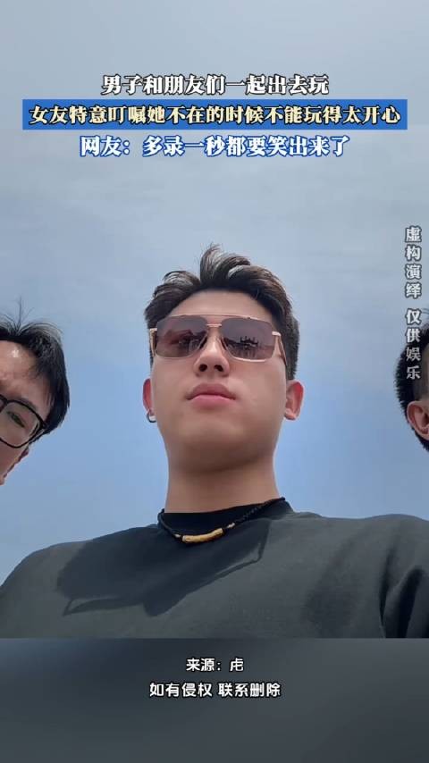 男子和朋友们一起出去玩，女友特意叮嘱她不在的时候不能玩得太开心，0.0！
