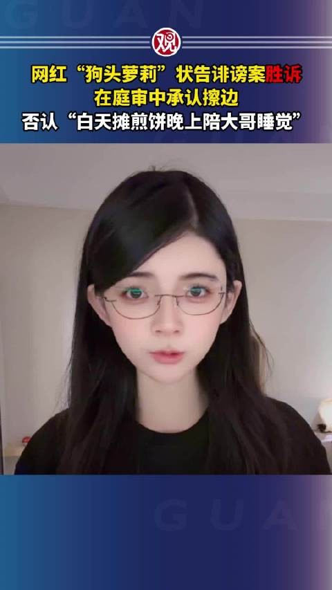 网红狗头萝莉胜诉诽谤案,庭审承认擦边否认陪睡