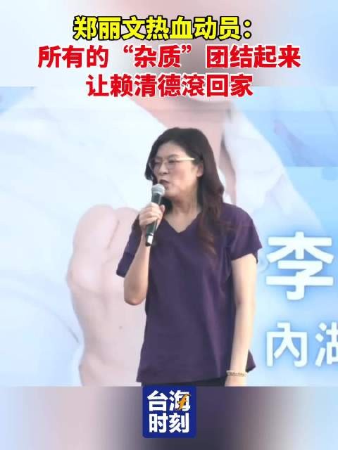 郑丽文热血动员：所有的“杂质”团结起来，让赖清德滾回家！