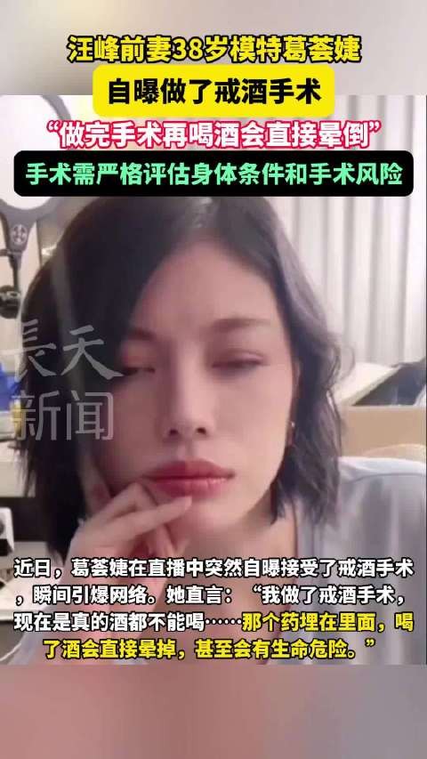 汪峰前妻38岁模特葛荟婕，自曝做了戒酒手术，“做完手术再喝酒会直接晕倒”