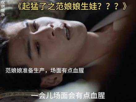 起猛了！范娘娘生娃了？！一个片段看完一整部剧