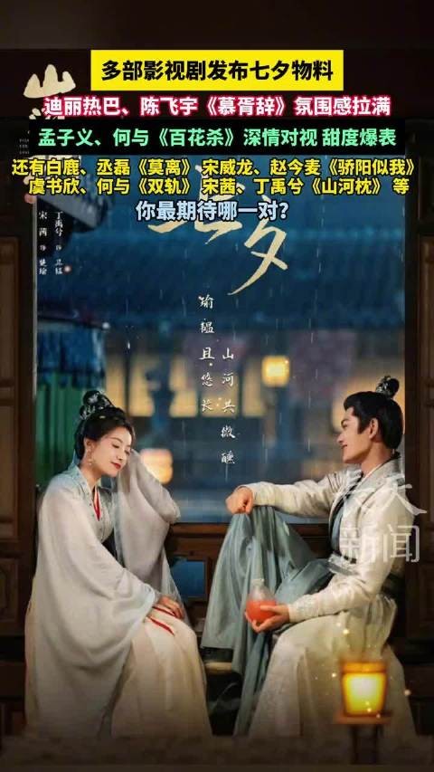 多部影视剧发布七夕物料,迪丽热巴陈飞宇等新剧甜蜜互动