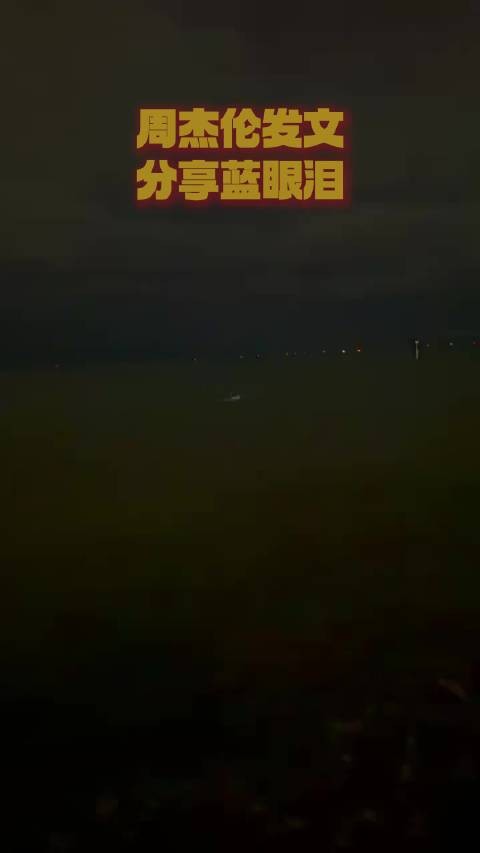 周杰伦某音发文:昨天去海边有路人在水裡展示了传说中的蓝眼泪