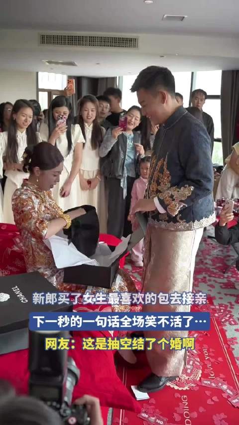 新郎买了女生最喜欢的包去接亲，下一秒的一句话全场笑不活了！
