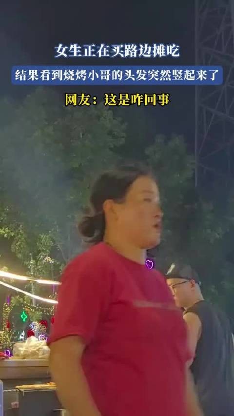 女生正在买路边摊吃，结果看到烧烤小哥的头发突然竖起来了