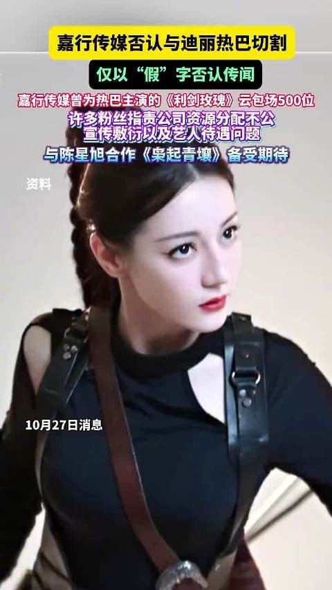 嘉行传媒否认与迪丽热巴切割,仅以“假”字否认传闻!