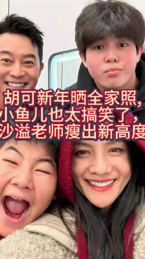 胡可新年晒全家照,小鱼儿也太搞笑了,沙溢老师瘦出新高度