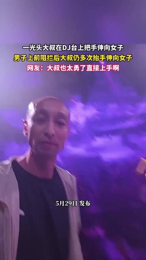 一光头大叔在DJ台上把手伸向女子,网友:大叔也太勇了直接上手!