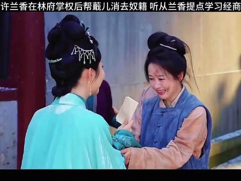 许兰香在林府掌权后帮蕺儿消去奴籍,听从兰香提点学习经商