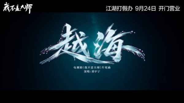 新增OST！@摩登兄弟刘宇宁 倾情献唱我不是大师 片尾曲《越海》…