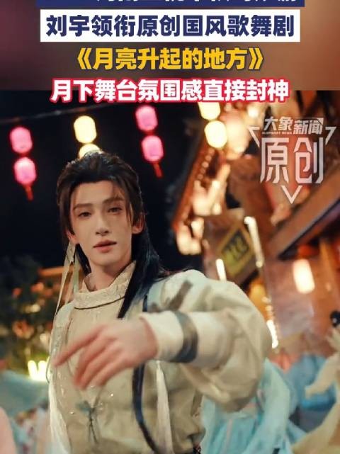 刘宇领衔原创国风歌舞剧 :中式浪漫来袭