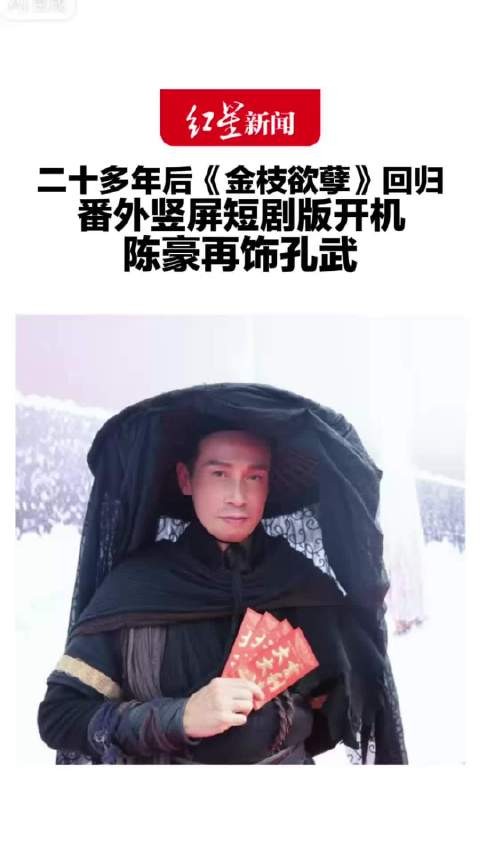 二十多年后《金枝欲孽》回归 番外竖屏短剧版开机 陈豪再饰孔武“ 感觉很熟悉,竖屏是挑战”