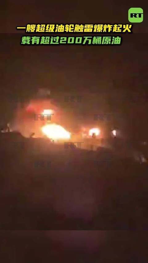 伊朗革命卫队:一艘超级油轮在霍尔木兹海峡触雷爆炸起火