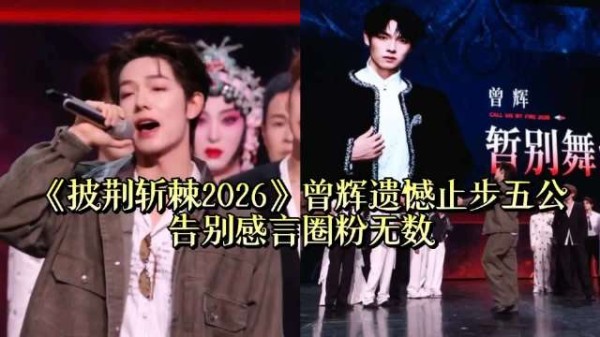 曾辉披荆斩棘2026五公835火力值差8票淘汰