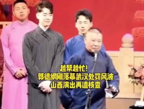 越帮越忙!郭德纲刚落幕武汉处 罚风波,山西演出再遭核 查